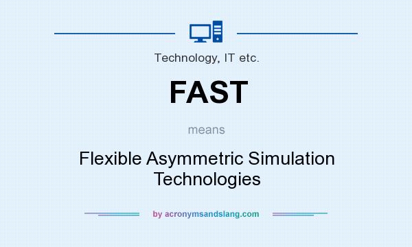 What does FAST mean? It stands for Flexible Asymmetric Simulation Technologies