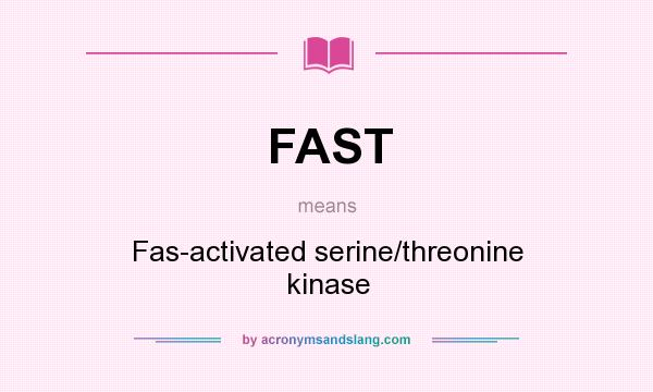 What does FAST mean? It stands for Fas-activated serine/threonine kinase