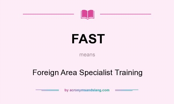What does FAST mean? It stands for Foreign Area Specialist Training