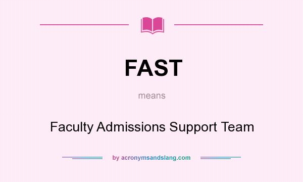 What does FAST mean? It stands for Faculty Admissions Support Team
