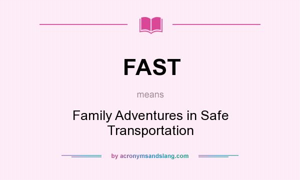 What does FAST mean? It stands for Family Adventures in Safe Transportation
