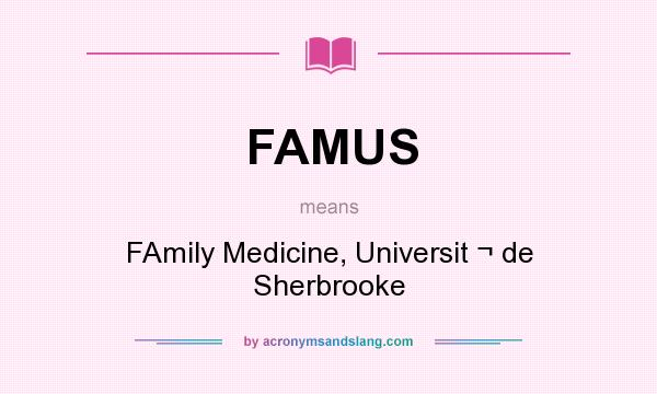 What does FAMUS mean? It stands for FAmily Medicine, Universit ¬ de Sherbrooke