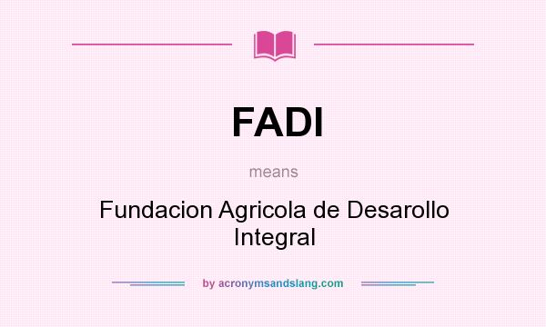 What does FADI mean? It stands for Fundacion Agricola de Desarollo Integral