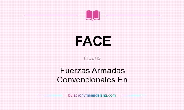 What does FACE mean? It stands for Fuerzas Armadas Convencionales En