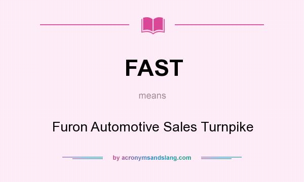 What does FAST mean? It stands for Furon Automotive Sales Turnpike