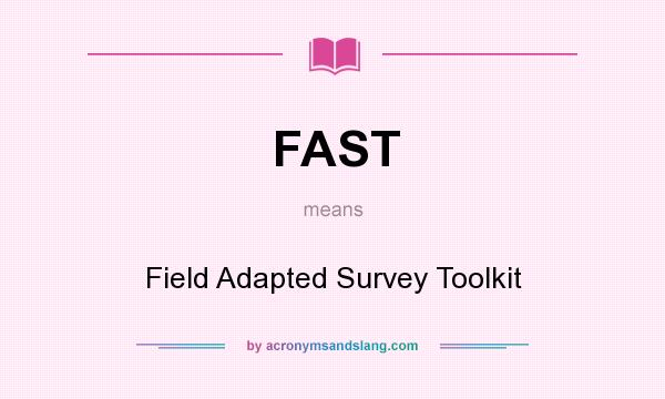 What does FAST mean? It stands for Field Adapted Survey Toolkit