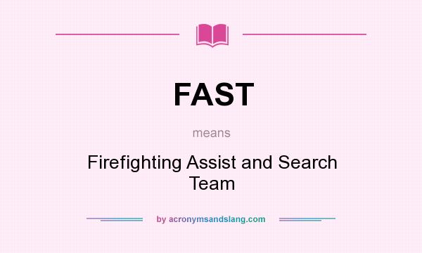 What does FAST mean? It stands for Firefighting Assist and Search Team