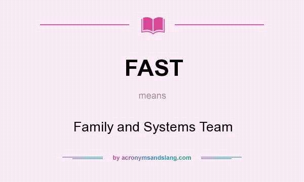 What does FAST mean? It stands for Family and Systems Team