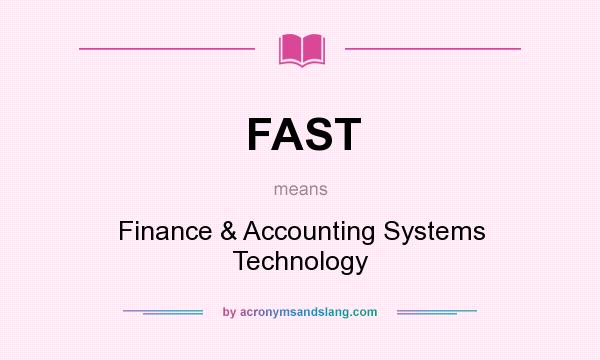 What does FAST mean? It stands for Finance & Accounting Systems Technology
