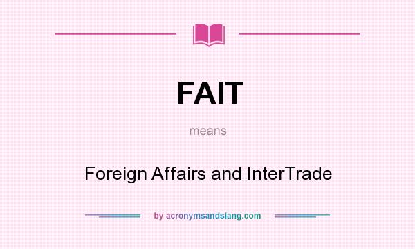 What does FAIT mean? It stands for Foreign Affairs and InterTrade