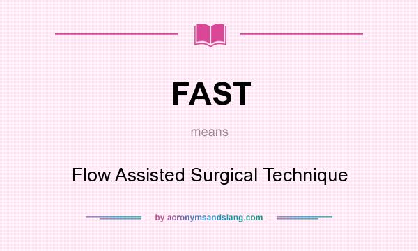 What does FAST mean? It stands for Flow Assisted Surgical Technique