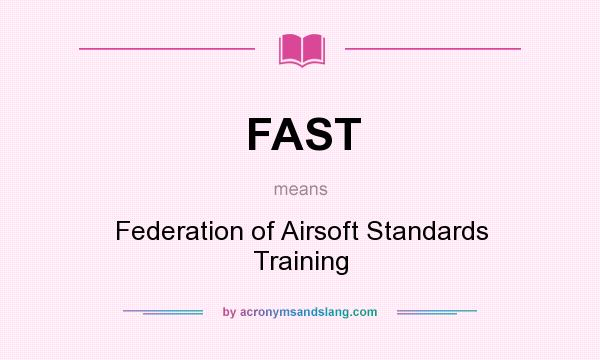 What does FAST mean? It stands for Federation of Airsoft Standards Training
