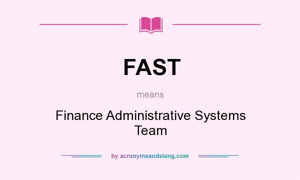 What does FAST mean? It stands for Finance Administrative Systems Team
