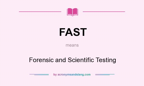 What does FAST mean? It stands for Forensic and Scientific Testing