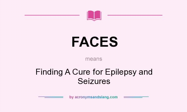 What does FACES mean? It stands for Finding A Cure for Epilepsy and Seizures