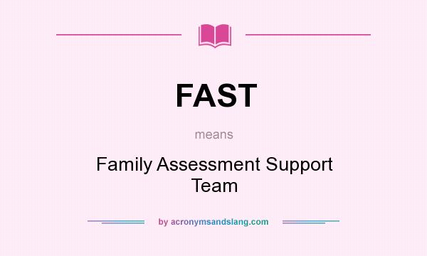 What does FAST mean? It stands for Family Assessment Support Team