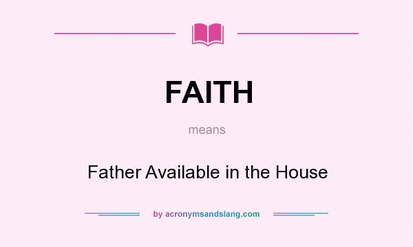 What does FAITH mean? It stands for Father Available in the House