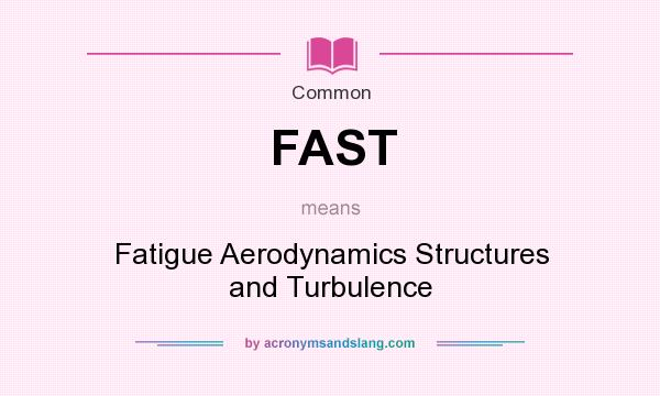 What does FAST mean? It stands for Fatigue Aerodynamics Structures and Turbulence