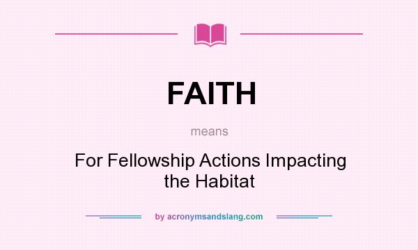 What does FAITH mean? It stands for For Fellowship Actions Impacting the Habitat