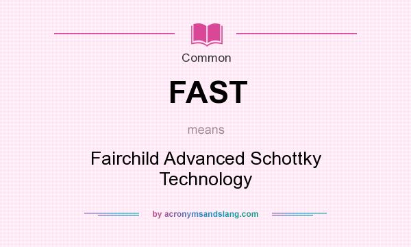 What does FAST mean? It stands for Fairchild Advanced Schottky Technology
