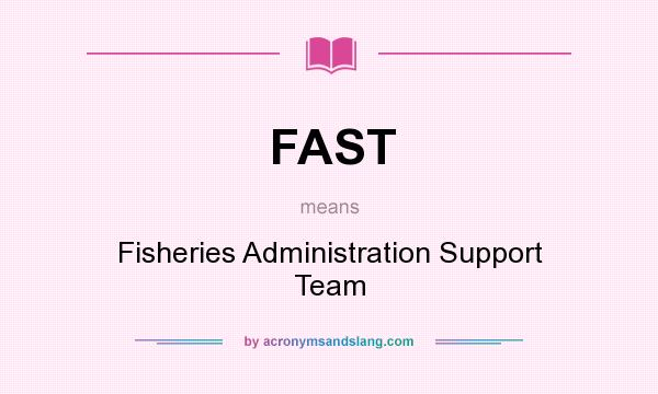 What does FAST mean? It stands for Fisheries Administration Support Team