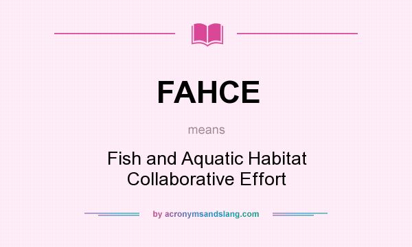 What does FAHCE mean? It stands for Fish and Aquatic Habitat Collaborative Effort