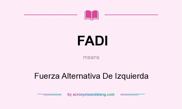 What does FADI mean? It stands for Fuerza Alternativa De Izquierda