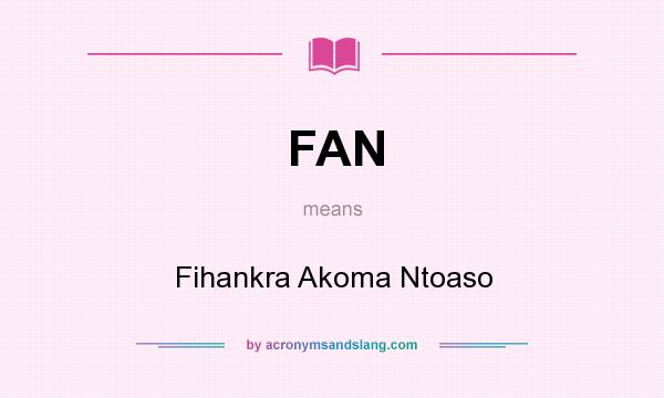 What does FAN mean? It stands for Fihankra Akoma Ntoaso