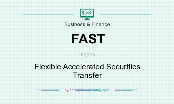 What does FAST mean? It stands for Flexible Accelerated Securities Transfer