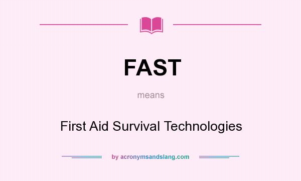 What does FAST mean? It stands for First Aid Survival Technologies