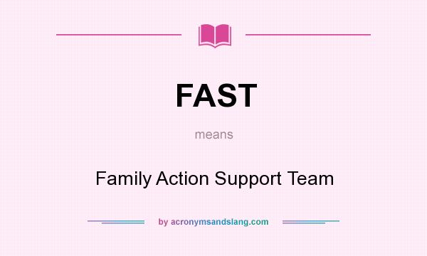 What does FAST mean? It stands for Family Action Support Team
