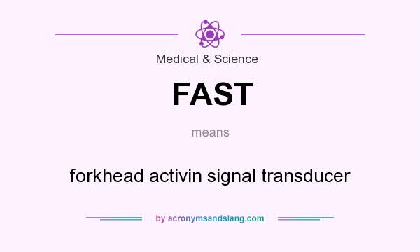 What does FAST mean? It stands for forkhead activin signal transducer