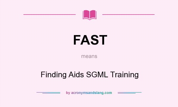 What does FAST mean? It stands for Finding Aids SGML Training