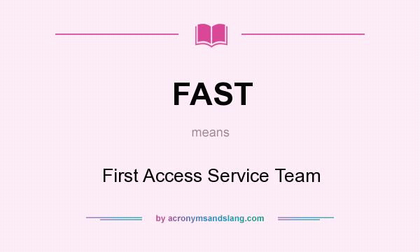 What does FAST mean? It stands for First Access Service Team