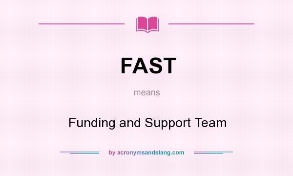 What does FAST mean? It stands for Funding and Support Team