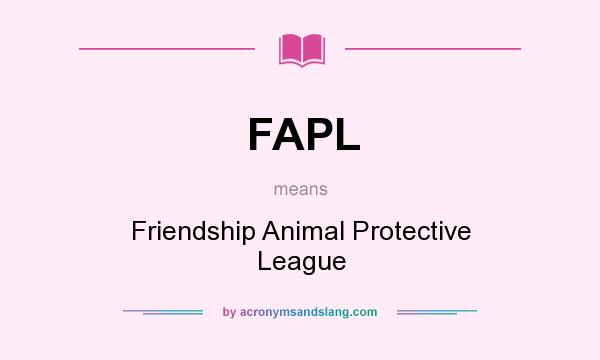 What does FAPL mean? It stands for Friendship Animal Protective League