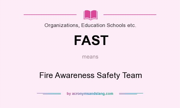 What does FAST mean? It stands for Fire Awareness Safety Team