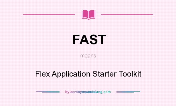 What does FAST mean? It stands for Flex Application Starter Toolkit