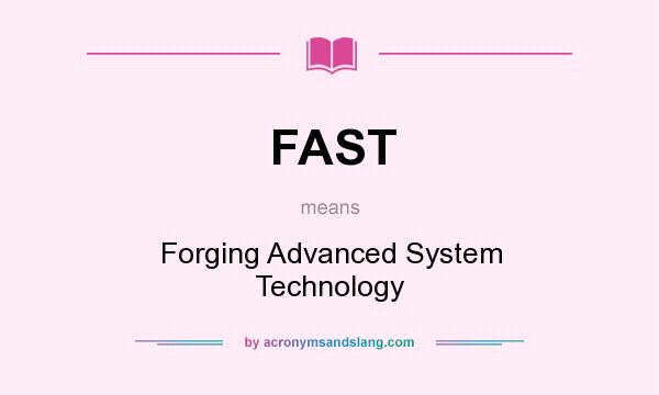 What does FAST mean? It stands for Forging Advanced System Technology