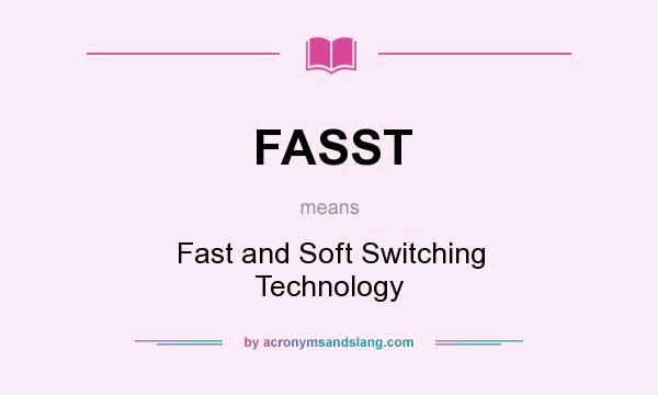 What does FASST mean? It stands for Fast and Soft Switching Technology