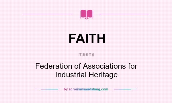 What does FAITH mean? It stands for Federation of Associations for Industrial Heritage