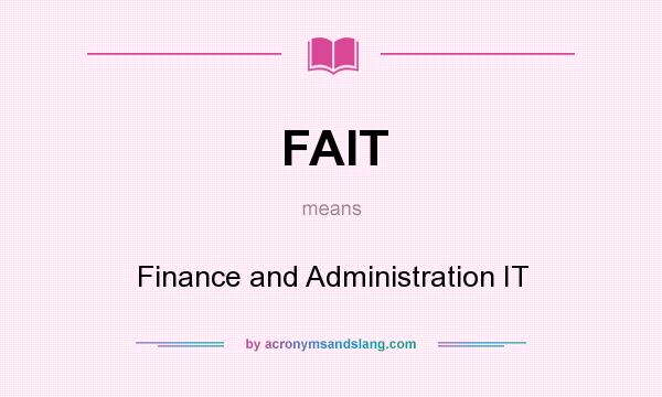 What does FAIT mean? It stands for Finance and Administration IT