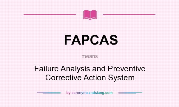 What does FAPCAS mean? It stands for Failure Analysis and Preventive Corrective Action System