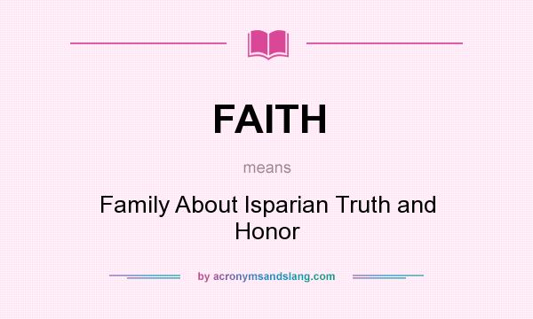 What does FAITH mean? It stands for Family About Isparian Truth and Honor