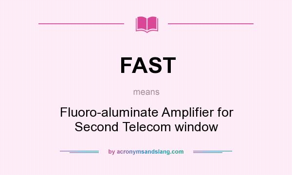 What does FAST mean? It stands for Fluoro-aluminate Amplifier for Second Telecom window