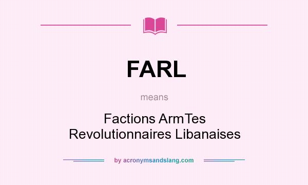 What does FARL mean? It stands for Factions ArmTes Revolutionnaires Libanaises