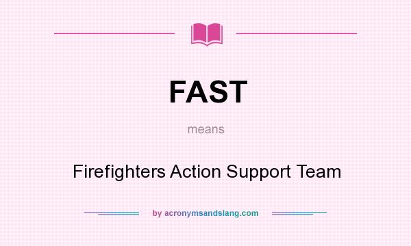 What does FAST mean? It stands for Firefighters Action Support Team