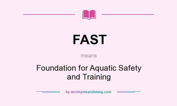 What does FAST mean? It stands for Foundation for Aquatic Safety and Training