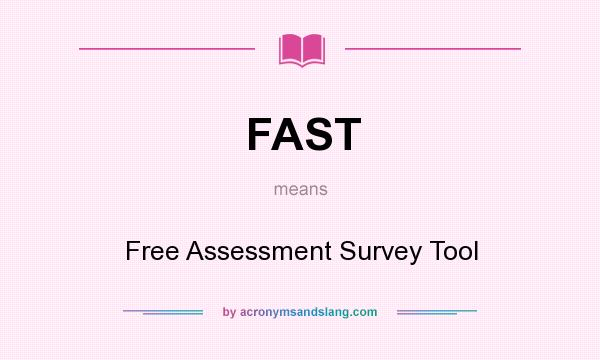 What does FAST mean? It stands for Free Assessment Survey Tool