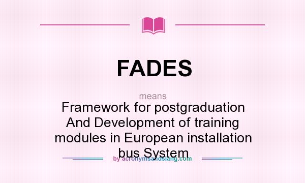 What does FADES mean? It stands for Framework for postgraduation And Development of training modules in European installation bus System